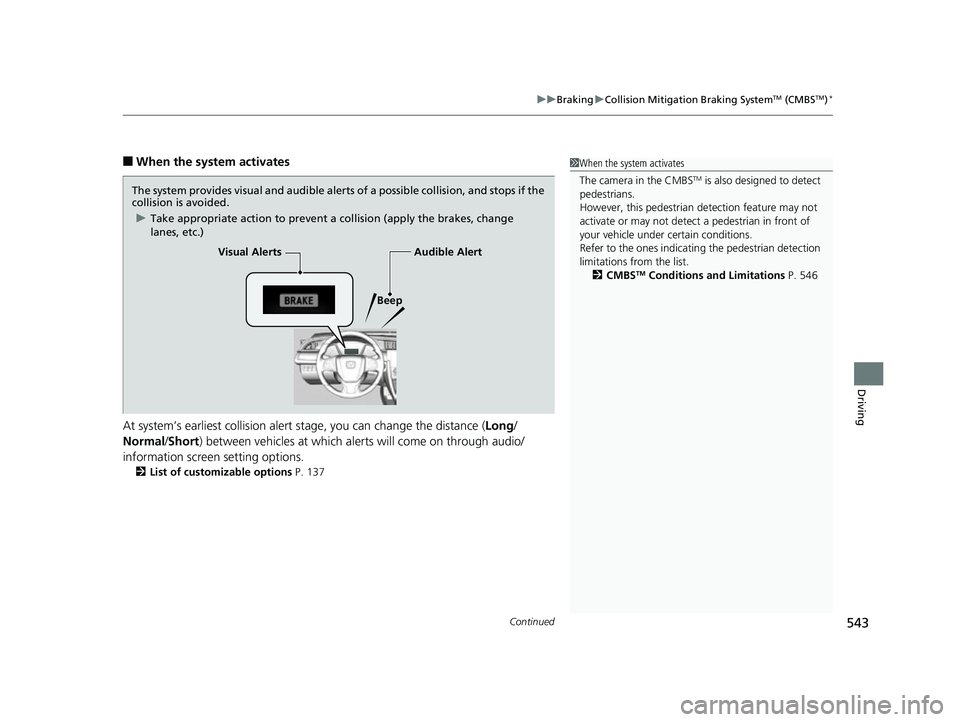 HONDA CIVIC HATCHBACK 2018  Owners Manual (in English) Continued543
uuBraking uCollision Mitigation Braking SystemTM (CMBSTM)*
Driving
■When the system activates
At system’s earliest collision alert st age, you can change the distance (Long/
Normal /S