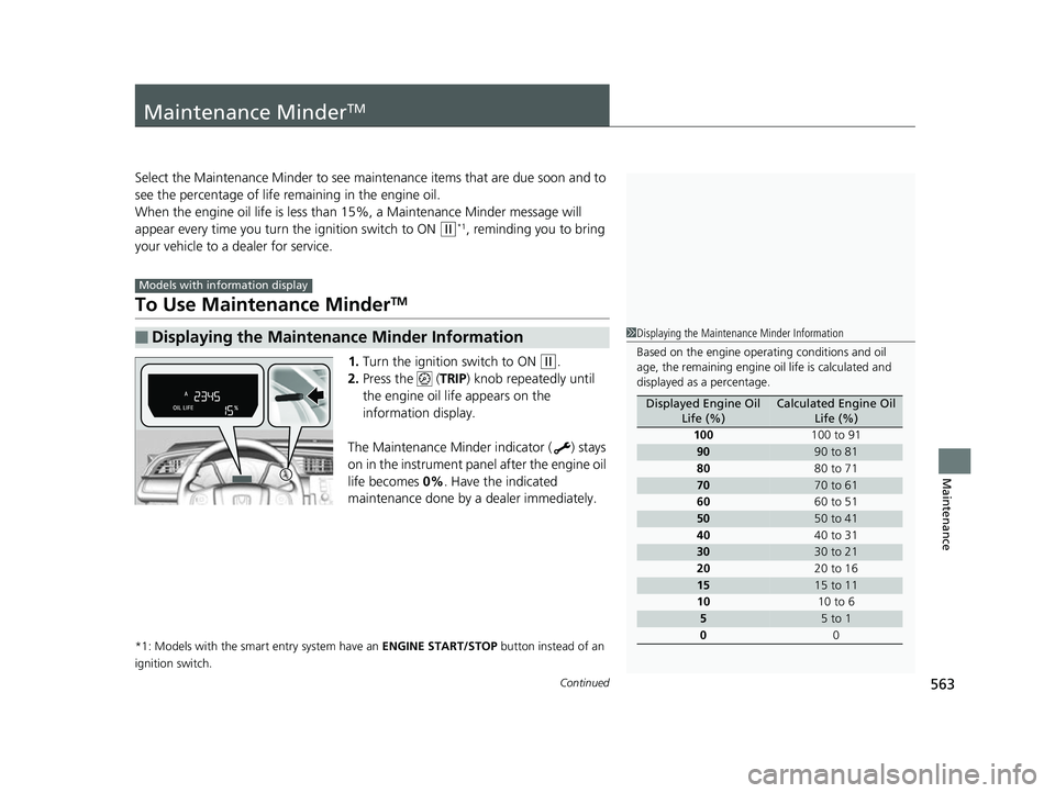 HONDA CIVIC HATCHBACK 2018 Owners Manual (in English) 563Continued
Maintenance
Maintenance MinderTM
Select the Maintenance Minder to see maintenance items that are due soon and to
see the percentage of life remaining in the engine oil.
When the engine o HONDA CIVIC HATCHBACK 2018 Owners Manual (in English) 563Continued
Maintenance
Maintenance MinderTM
Select the Maintenance Minder to see maintenance items that are due soon and to
see the percentage of life remaining in the engine oil.
When the engine o