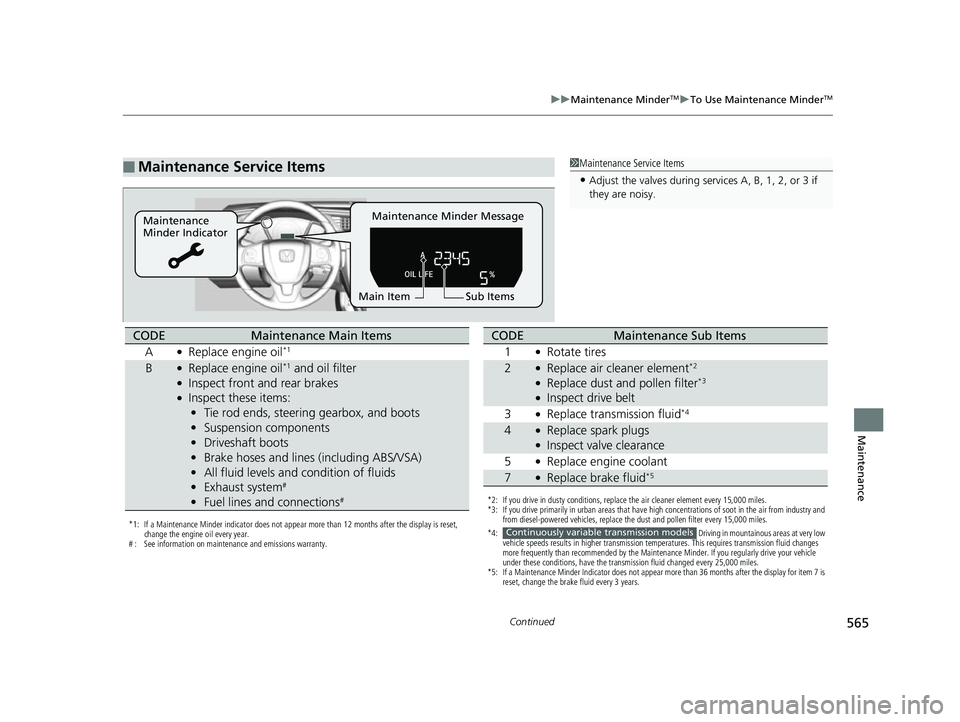 HONDA CIVIC HATCHBACK 2018  Owners Manual (in English) 565
uuMaintenance MinderTMuTo Use Maintenance MinderTM
Continued
Maintenance
■Maintenance Service Items1Maintenance Service Items
•Adjust the valves during services A, B, 1, 2, or 3 if 
they are n