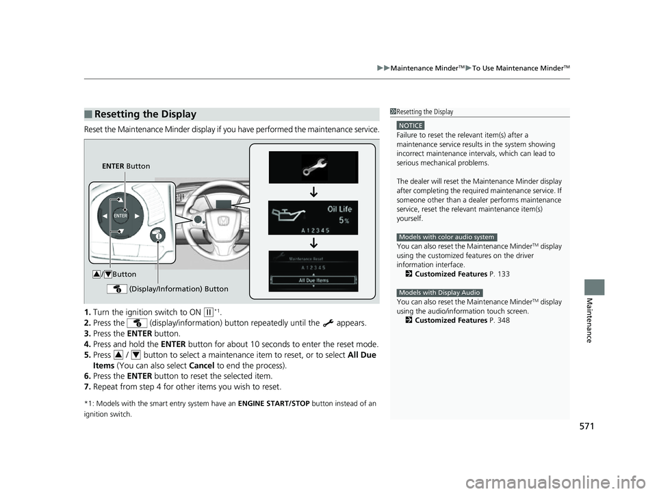 HONDA CIVIC HATCHBACK 2018 Owners Manual (in English) 571
uuMaintenance MinderTMuTo Use Maintenance MinderTM
Maintenance
Reset the Maintenance Minder display if y ou have performed the maintenance service.
1. Turn the ignition switch to ON
(w*1.
2. Pres HONDA CIVIC HATCHBACK 2018 Owners Manual (in English) 571
uuMaintenance MinderTMuTo Use Maintenance MinderTM
Maintenance
Reset the Maintenance Minder display if y ou have performed the maintenance service.
1. Turn the ignition switch to ON
(w*1.
2. Pres