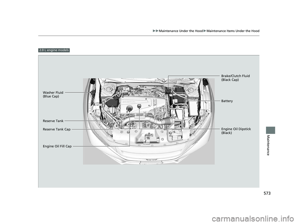 HONDA CIVIC HATCHBACK 2018 Owners Manual (in English) 573
uuMaintenance Under the Hood uMaintenance Items Under the Hood
Maintenance
2.0 L engine models
Washer Fluid
(Blue Cap)
Reserve Tank
Engine Oil Dipstick
(Black) Brake/Clutch Fluid
(Black Cap)
Re HONDA CIVIC HATCHBACK 2018 Owners Manual (in English) 573
uuMaintenance Under the Hood uMaintenance Items Under the Hood
Maintenance
2.0 L engine models
Washer Fluid
(Blue Cap)
Reserve Tank
Engine Oil Dipstick
(Black) Brake/Clutch Fluid
(Black Cap)
Re