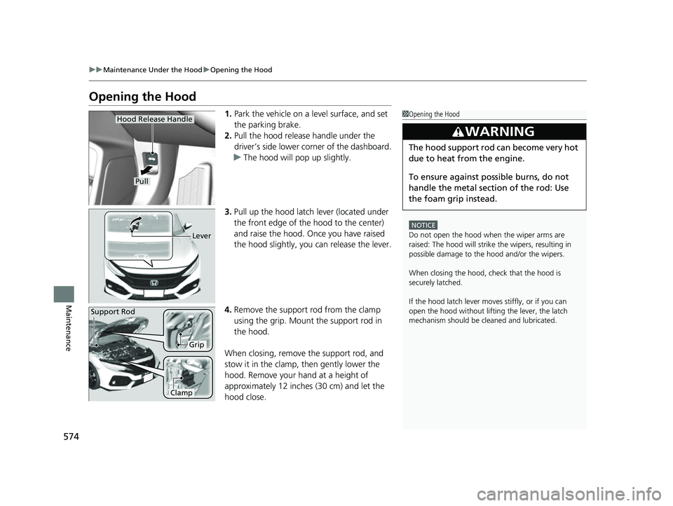 HONDA CIVIC HATCHBACK 2018 Owners Manual (in English) 574
uuMaintenance Under the Hood uOpening the Hood
Maintenance
Opening the Hood
1. Park the vehicle on a level surface, and set
the parking brake.
2. Pull the hood release handle under the
driver’ HONDA CIVIC HATCHBACK 2018 Owners Manual (in English) 574
uuMaintenance Under the Hood uOpening the Hood
Maintenance
Opening the Hood
1. Park the vehicle on a level surface, and set
the parking brake.
2. Pull the hood release handle under the
driver’