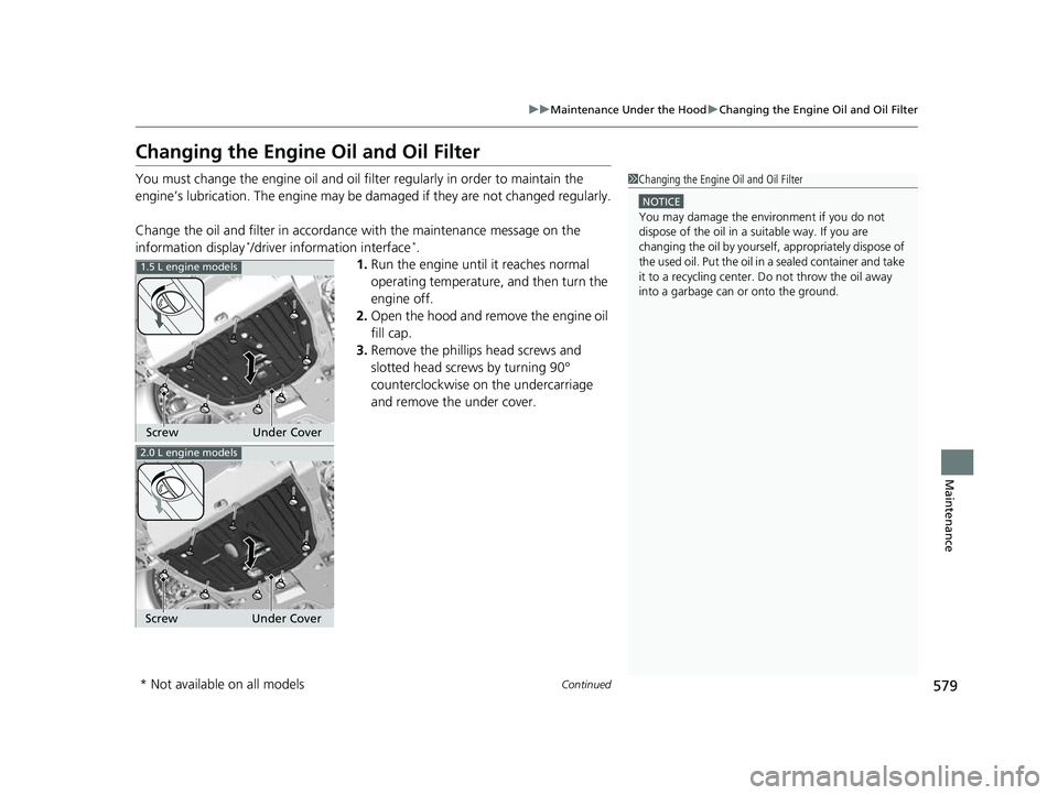 HONDA CIVIC HATCHBACK 2018 Owners Manual (in English) 579
uuMaintenance Under the Hood uChanging the Engine Oil and Oil Filter
Continued
Maintenance
Changing the Engine Oil and Oil Filter
You must change the engine oil and oil fi lter regularly in order HONDA CIVIC HATCHBACK 2018 Owners Manual (in English) 579
uuMaintenance Under the Hood uChanging the Engine Oil and Oil Filter
Continued
Maintenance
Changing the Engine Oil and Oil Filter
You must change the engine oil and oil fi lter regularly in order