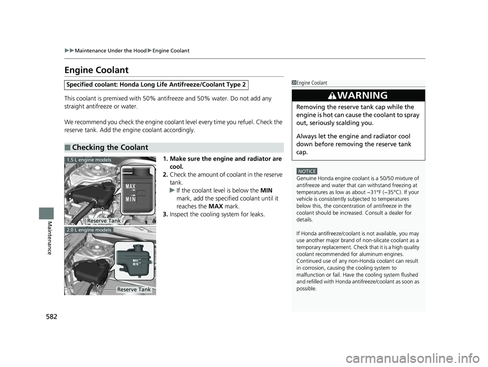 HONDA CIVIC HATCHBACK 2018 Owners Manual (in English) 582
uuMaintenance Under the Hood uEngine Coolant
Maintenance
Engine Coolant
This coolant is premixed with 50% antifreeze and 50% water. Do not add any
straight antifreeze or water.
We recommend you c HONDA CIVIC HATCHBACK 2018 Owners Manual (in English) 582
uuMaintenance Under the Hood uEngine Coolant
Maintenance
Engine Coolant
This coolant is premixed with 50% antifreeze and 50% water. Do not add any
straight antifreeze or water.
We recommend you c