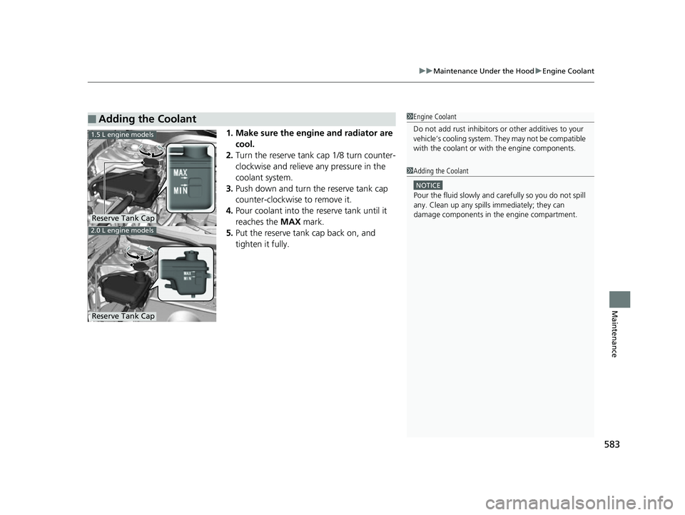 HONDA CIVIC HATCHBACK 2018 Owners Manual (in English) 583
uuMaintenance Under the Hood uEngine Coolant
Maintenance
1. Make sure the engine and radiator are
cool.
2. Turn the reserve tank cap 1/8 turn counter-
clockwise and relieve any pressure in the
c HONDA CIVIC HATCHBACK 2018 Owners Manual (in English) 583
uuMaintenance Under the Hood uEngine Coolant
Maintenance
1. Make sure the engine and radiator are
cool.
2. Turn the reserve tank cap 1/8 turn counter-
clockwise and relieve any pressure in the
c