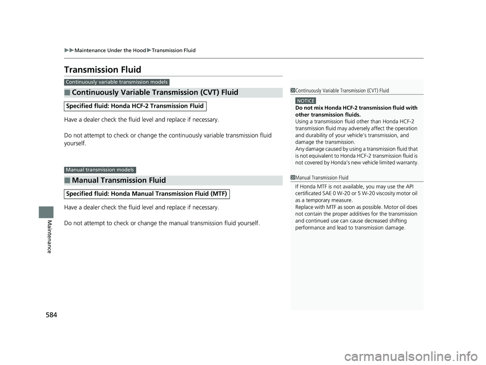 HONDA CIVIC HATCHBACK 2018 Owners Manual (in English) 584
uuMaintenance Under the Hood uTransmission Fluid
Maintenance
Transmission Fluid
Have a dealer check the fluid level and replace if necessary.
Do not attempt to check or change the continuously var HONDA CIVIC HATCHBACK 2018 Owners Manual (in English) 584
uuMaintenance Under the Hood uTransmission Fluid
Maintenance
Transmission Fluid
Have a dealer check the fluid level and replace if necessary.
Do not attempt to check or change the continuously var