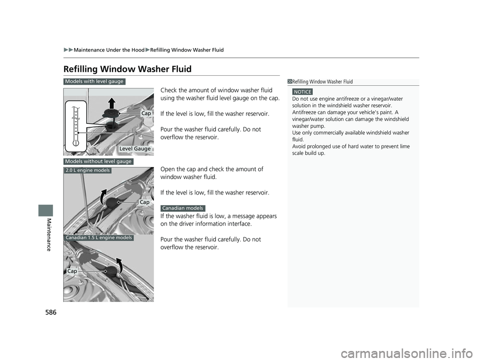 HONDA CIVIC HATCHBACK 2018 Owners Manual (in English) 586
uuMaintenance Under the Hood uRefilling Window Washer Fluid
Maintenance
Refilling Window Washer Fluid
Check the amount of window washer fluid
using the washer fluid level gauge on the cap.
If th HONDA CIVIC HATCHBACK 2018 Owners Manual (in English) 586
uuMaintenance Under the Hood uRefilling Window Washer Fluid
Maintenance
Refilling Window Washer Fluid
Check the amount of window washer fluid
using the washer fluid level gauge on the cap.
If th