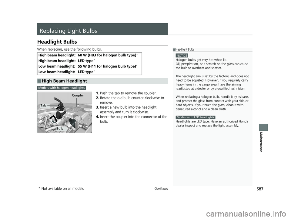 HONDA CIVIC HATCHBACK 2018 Owners Manual (in English) 587Continued
Maintenance
Replacing Light Bulbs
Headlight Bulbs
When replacing, use the following bulbs.1.Push the tab to remove the coupler.
2. Rotate the old bulb counter-clockwise to
remove.
3. Ins HONDA CIVIC HATCHBACK 2018 Owners Manual (in English) 587Continued
Maintenance
Replacing Light Bulbs
Headlight Bulbs
When replacing, use the following bulbs.1.Push the tab to remove the coupler.
2. Rotate the old bulb counter-clockwise to
remove.
3. Ins