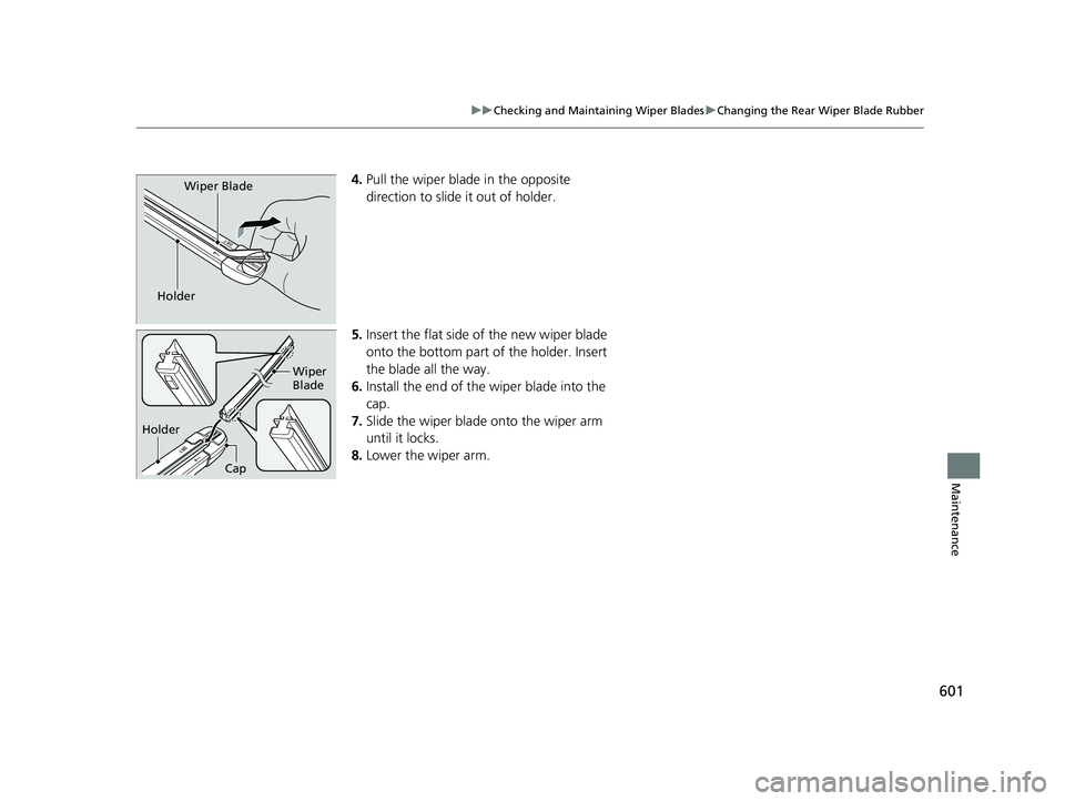 HONDA CIVIC HATCHBACK 2018 Owners Manual (in English) 601
uuChecking and Maintaining Wiper Blades uChanging the Rear Wiper Blade Rubber
Maintenance
4. Pull the wiper blade in the opposite
direction to slide it out of holder.
5. Insert the flat side of t HONDA CIVIC HATCHBACK 2018 Owners Manual (in English) 601
uuChecking and Maintaining Wiper Blades uChanging the Rear Wiper Blade Rubber
Maintenance
4. Pull the wiper blade in the opposite
direction to slide it out of holder.
5. Insert the flat side of t