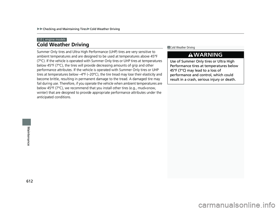 HONDA CIVIC HATCHBACK 2018 Owners Manual (in English) 612
uuChecking and Maintaining Tires uCold Weather Driving
Maintenance
Cold Weather Driving
Summer Only tires and Ultra High Performan ce (UHP) tires are very sensitive to
ambient temperatures and ar HONDA CIVIC HATCHBACK 2018 Owners Manual (in English) 612
uuChecking and Maintaining Tires uCold Weather Driving
Maintenance
Cold Weather Driving
Summer Only tires and Ultra High Performan ce (UHP) tires are very sensitive to
ambient temperatures and ar