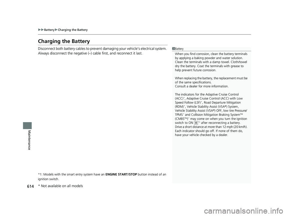 HONDA CIVIC HATCHBACK 2018 Owners Manual (in English) 614
uuBattery uCharging the Battery
Maintenance
Charging the Battery
Disconnect both battery cables to prevent da maging your vehicle’s electrical system.
Always disconnect the negative (–) cable HONDA CIVIC HATCHBACK 2018 Owners Manual (in English) 614
uuBattery uCharging the Battery
Maintenance
Charging the Battery
Disconnect both battery cables to prevent da maging your vehicle’s electrical system.
Always disconnect the negative (–) cable
