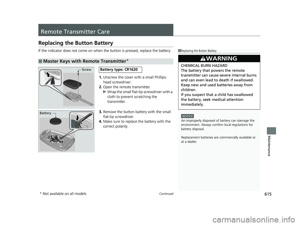 HONDA CIVIC HATCHBACK 2018 Owners Manual (in English) 615Continued
Maintenance
Remote Transmitter Care
Replacing the Button Battery
If the indicator does not come on when the button is pressed, replace the battery.
1. Unscrew the cover with a small Phill HONDA CIVIC HATCHBACK 2018 Owners Manual (in English) 615Continued
Maintenance
Remote Transmitter Care
Replacing the Button Battery
If the indicator does not come on when the button is pressed, replace the battery.
1. Unscrew the cover with a small Phill