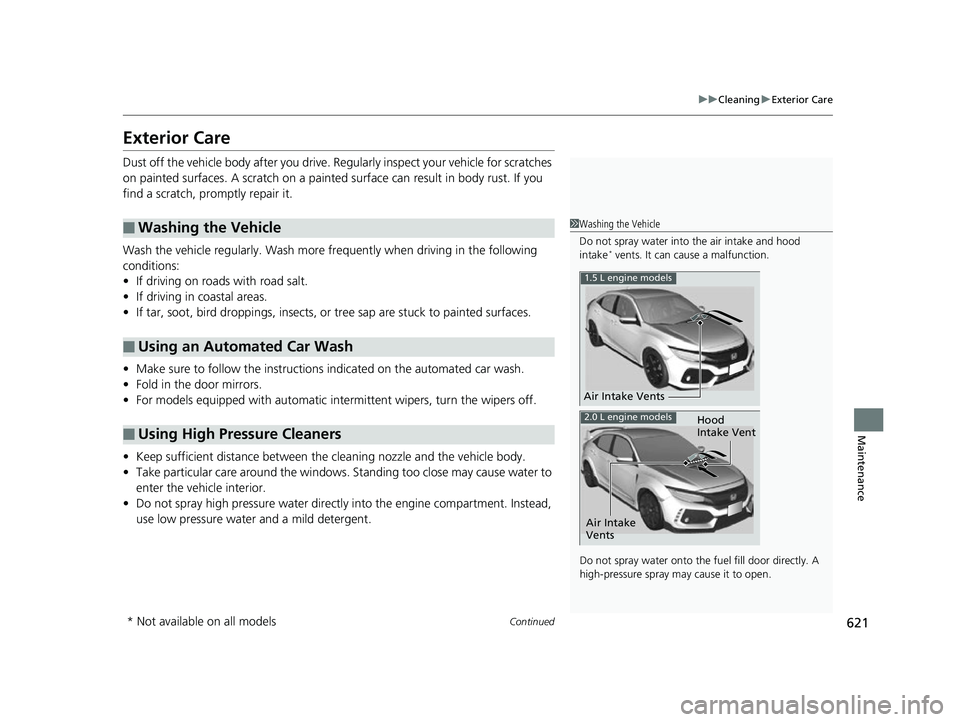 HONDA CIVIC HATCHBACK 2018 Owners Manual (in English) 621
uuCleaning uExterior Care
Continued
Maintenance
Exterior Care
Dust off the vehicle body afte r you drive. Regularly inspect your vehicle for scratches
on painted surfaces. A scratch on a painted HONDA CIVIC HATCHBACK 2018 Owners Manual (in English) 621
uuCleaning uExterior Care
Continued
Maintenance
Exterior Care
Dust off the vehicle body afte r you drive. Regularly inspect your vehicle for scratches
on painted surfaces. A scratch on a painted