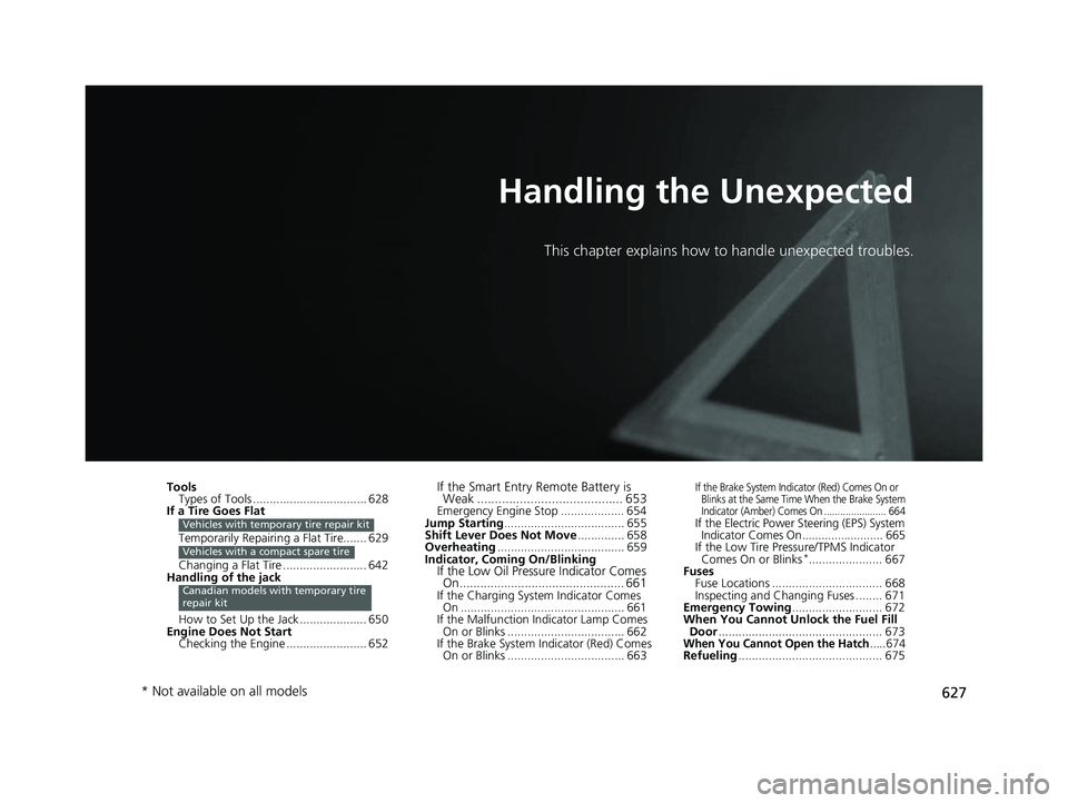 HONDA CIVIC HATCHBACK 2018 Owners Manual (in English) 627
Handling the Unexpected
This chapter explains how to handle unexpected troubles.
ToolsTypes of Tools .................................. 628
If a Tire Goes Flat
Temporarily Repairi ng a Flat Tire.. HONDA CIVIC HATCHBACK 2018 Owners Manual (in English) 627
Handling the Unexpected
This chapter explains how to handle unexpected troubles.
ToolsTypes of Tools .................................. 628
If a Tire Goes Flat
Temporarily Repairi ng a Flat Tire..
