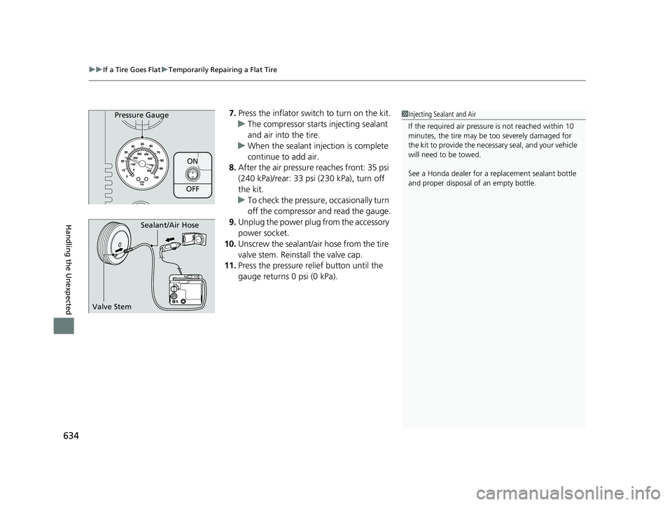 HONDA CIVIC HATCHBACK 2018 Owners Manual (in English) uuIf a Tire Goes Flat uTemporarily Repairing a Flat Tire
634
Handling the Unexpected
7. Press the inflator swit ch to turn on the kit.
u The compressor starts injecting sealant
and air into the tire. HONDA CIVIC HATCHBACK 2018 Owners Manual (in English) uuIf a Tire Goes Flat uTemporarily Repairing a Flat Tire
634
Handling the Unexpected
7. Press the inflator swit ch to turn on the kit.
u The compressor starts injecting sealant
and air into the tire.