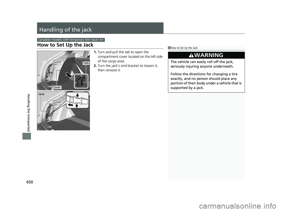 HONDA CIVIC HATCHBACK 2018 Owners Manual (in English) 650
Handling the Unexpected
Handling of the jack
How to Set Up the Jack
1.Turn and pull the tab to open the
compartment cover located on the left side
of the cargo area.
2. Turn the jack’s end bra HONDA CIVIC HATCHBACK 2018 Owners Manual (in English) 650
Handling the Unexpected
Handling of the jack
How to Set Up the Jack
1.Turn and pull the tab to open the
compartment cover located on the left side
of the cargo area.
2. Turn the jack’s end bra