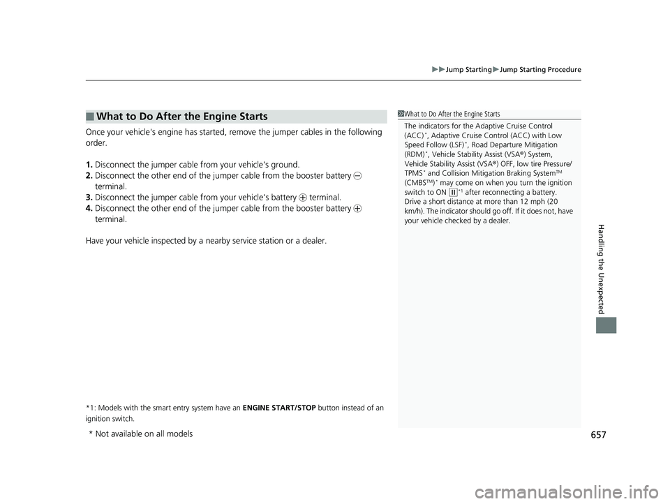 HONDA CIVIC HATCHBACK 2018 Owners Manual (in English) 657
uuJump Starting uJump Starting Procedure
Handling the Unexpected
Once your vehicle's engine has started, re move the jumper cables in the following
order.
1. Disconnect the jumper cable from HONDA CIVIC HATCHBACK 2018 Owners Manual (in English) 657
uuJump Starting uJump Starting Procedure
Handling the Unexpected
Once your vehicle's engine has started, re move the jumper cables in the following
order.
1. Disconnect the jumper cable from