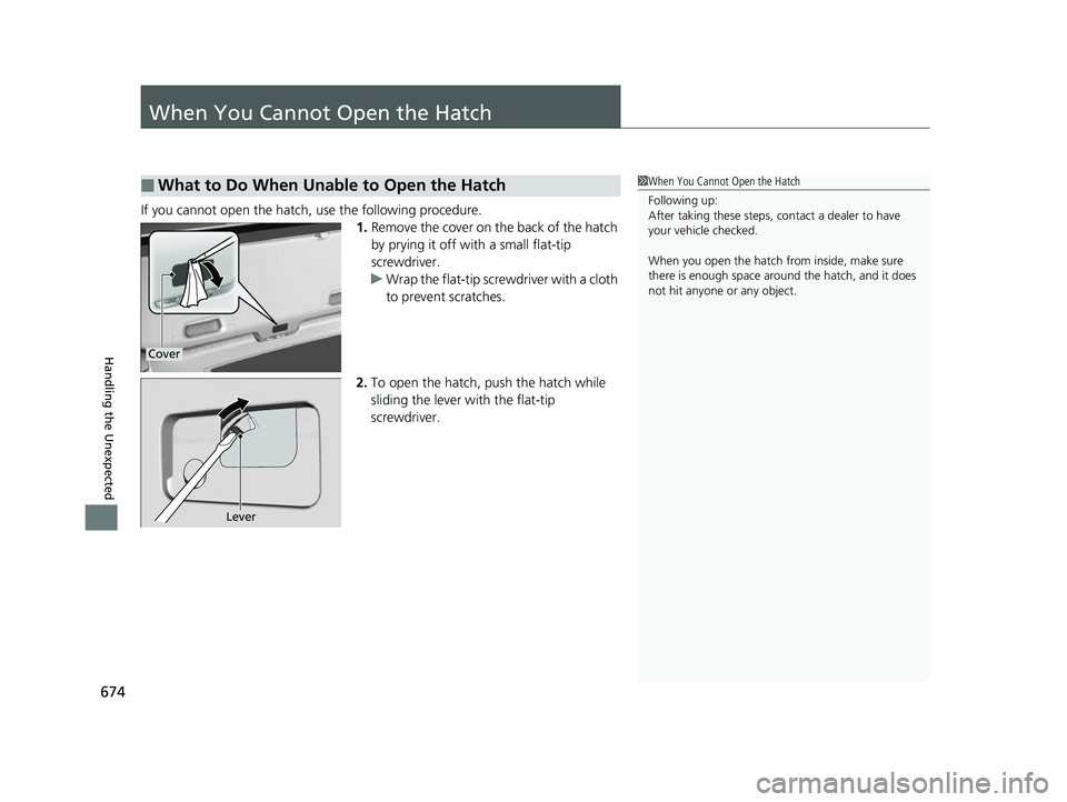 HONDA CIVIC HATCHBACK 2018 Owners Manual (in English) 674
Handling the Unexpected
When You Cannot Open the Hatch
If you cannot open the hatch, use the following procedure.1.Remove the cover on the back of the hatch
by prying it off with a small flat-tip HONDA CIVIC HATCHBACK 2018 Owners Manual (in English) 674
Handling the Unexpected
When You Cannot Open the Hatch
If you cannot open the hatch, use the following procedure.1.Remove the cover on the back of the hatch
by prying it off with a small flat-tip