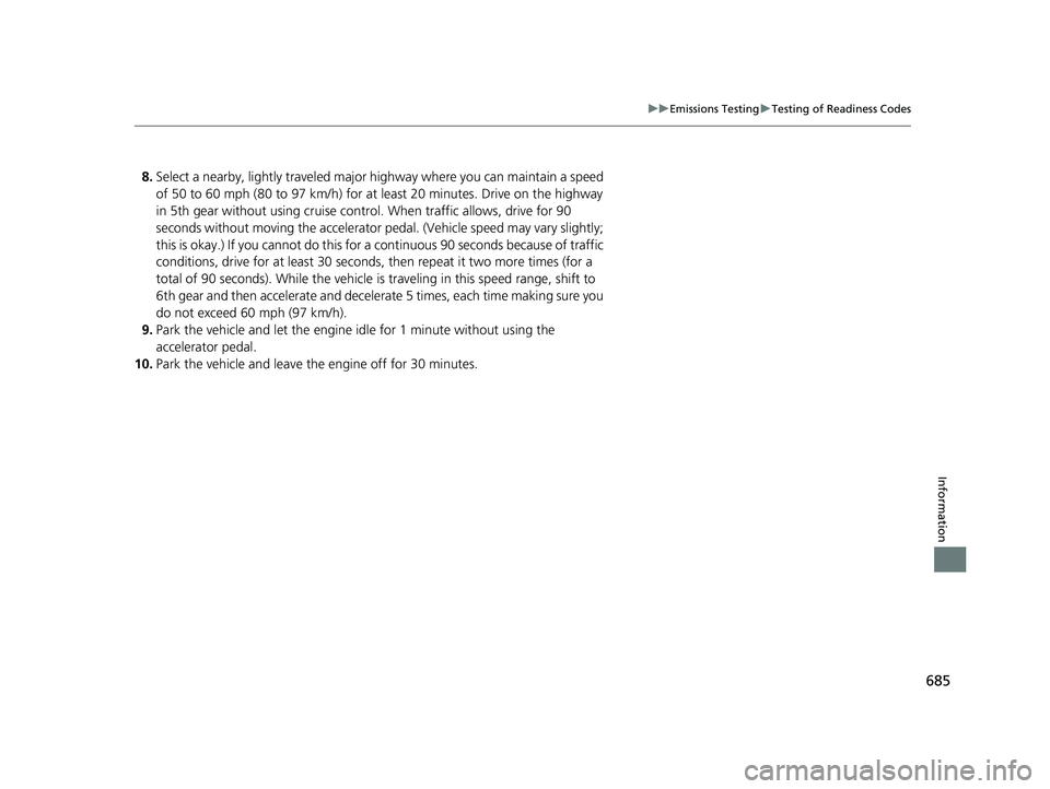 HONDA CIVIC HATCHBACK 2018 Owners Manual (in English) 685
uuEmissions Testing uTesting of Readiness Codes
Information
8. Select a nearby, lightly trav eled major highway where you can maintain a speed
of 50 to 60 mph (80 to 97 km/h) for at least 20 min HONDA CIVIC HATCHBACK 2018 Owners Manual (in English) 685
uuEmissions Testing uTesting of Readiness Codes
Information
8. Select a nearby, lightly trav eled major highway where you can maintain a speed
of 50 to 60 mph (80 to 97 km/h) for at least 20 min