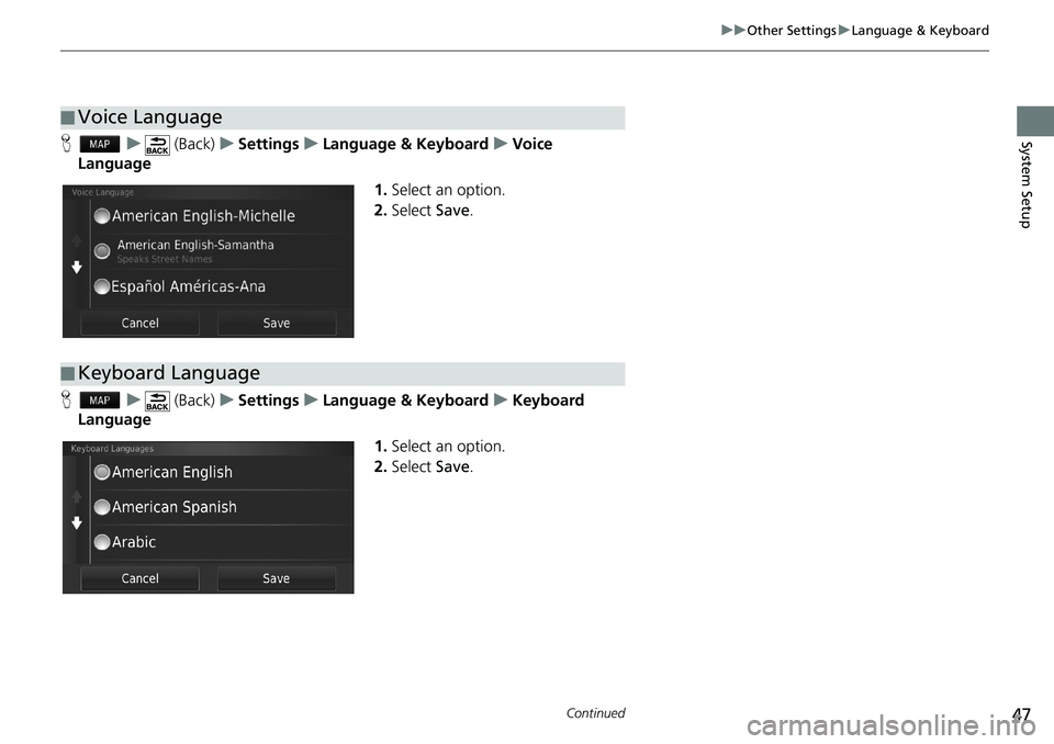HONDA CIVIC HATCHBACK 2018  Navigation Manual (in English) 47
uuOther SettingsuLanguage & Keyboard
Continued
System SetupHu (Back)uSettingsuLanguage & KeyboarduVoice 
Language
1.Select an option.
2.Select Save.
Hu (Back)uSettingsuLanguage & KeyboarduKeyboard 