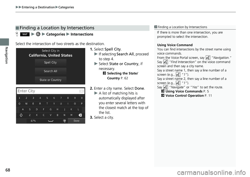 HONDA CIVIC HATCHBACK 2018 Navigation Manual (in English) uuEntering a DestinationuCategories
68
Navigation
HuuCategoriesuIntersections
Select the intersection of two streets as the destination.
1.Select Spell City.
uIf selecting Search All, proceed
to step HONDA CIVIC HATCHBACK 2018 Navigation Manual (in English) uuEntering a DestinationuCategories
68
Navigation
HuuCategoriesuIntersections
Select the intersection of two streets as the destination.
1.Select Spell City.
uIf selecting Search All, proceed
to step