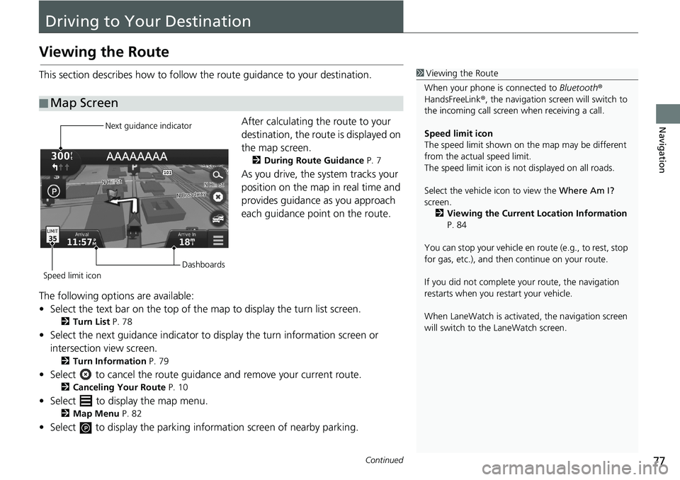 HONDA CIVIC HATCHBACK 2018 Navigation Manual (in English) 77Continued
Navigation
Driving to Your Destination
Viewing the Route
This section describes how to follow the route guidance to your destination.
After calculating the route to your
destination, the HONDA CIVIC HATCHBACK 2018 Navigation Manual (in English) 77Continued
Navigation
Driving to Your Destination
Viewing the Route
This section describes how to follow the route guidance to your destination.
After calculating the route to your
destination, the
