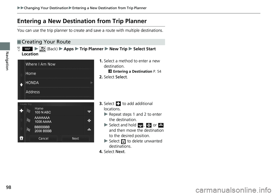 HONDA CIVIC HATCHBACK 2018  Navigation Manual (in English) 98
uuChanging Your DestinationuEntering a New Destination from Trip Planner
Navigation
Entering a New Destination from Trip Planner
You can use the trip planner to create and save a route with multipl