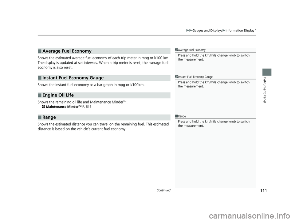 HONDA CIVIC SEDAN 2018  Owners Manual (in English) Continued111
uuGauges and Displays uInformation Display*
Instrument Panel
Shows the estimated average fuel economy  of each trip meter in mpg or l/100 km. 
The display is updated at set intervals. Wh 