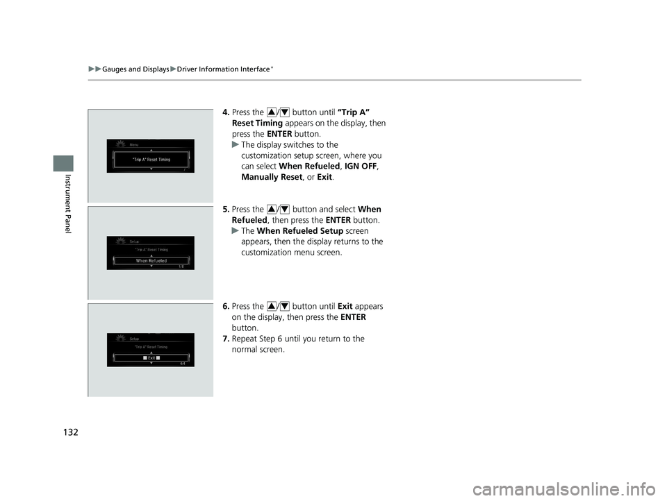 HONDA CIVIC SEDAN 2018 Owners Manual (in English) 132
uuGauges and Displays uDriver Information Interface*
Instrument Panel
4. Press the / button until “Trip A”
Reset Timing appears on the display, then
press the ENTER button.
u The displa HONDA CIVIC SEDAN 2018 Owners Manual (in English) 132
uuGauges and Displays uDriver Information Interface*
Instrument Panel
4. Press the / button until “Trip A”
Reset Timing appears on the display, then
press the ENTER button.
u The displa