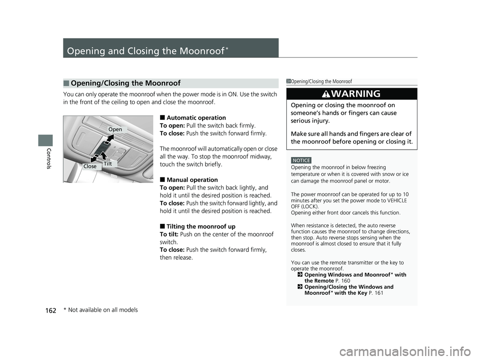 HONDA CIVIC SEDAN 2018 Owners Manual (in English) 162
Controls
Opening and Closing the Moonroof*
You can only operate the moonroof when the power mode is in ON. Use the switch
in the front of the ceiling to open and close the moonroof.
■Automatic HONDA CIVIC SEDAN 2018 Owners Manual (in English) 162
Controls
Opening and Closing the Moonroof*
You can only operate the moonroof when the power mode is in ON. Use the switch
in the front of the ceiling to open and close the moonroof.
■Automatic