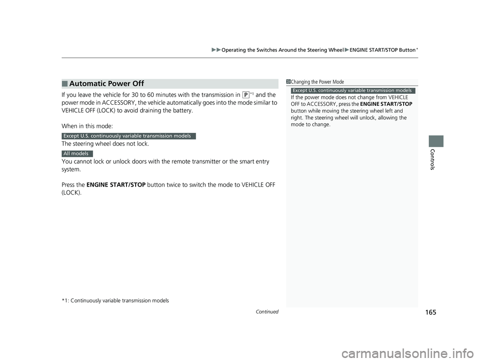 HONDA CIVIC SEDAN 2018 Owners Manual (in English) Continued165
uuOperating the Switches Around the Steering Wheel uENGINE START/STOP Button*
Controls
If you leave the vehicle for 30 to 60 minutes with the transmission in (P*1 and the
power mode in HONDA CIVIC SEDAN 2018 Owners Manual (in English) Continued165
uuOperating the Switches Around the Steering Wheel uENGINE START/STOP Button*
Controls
If you leave the vehicle for 30 to 60 minutes with the transmission in (P*1 and the
power mode in