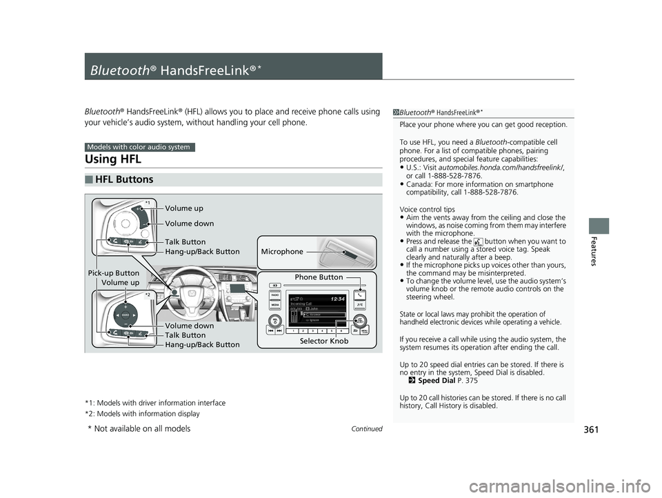 HONDA CIVIC SEDAN 2018 Owners Manual (in English) 361Continued
Features
Bluetooth® HandsFreeLink ®*
Bluetooth® HandsFreeLink ® (HFL) allows you to place and receive phone calls using
your vehicle’s audio system, without handling your cell pho HONDA CIVIC SEDAN 2018 Owners Manual (in English) 361Continued
Features
Bluetooth® HandsFreeLink ®*
Bluetooth® HandsFreeLink ® (HFL) allows you to place and receive phone calls using
your vehicle’s audio system, without handling your cell pho