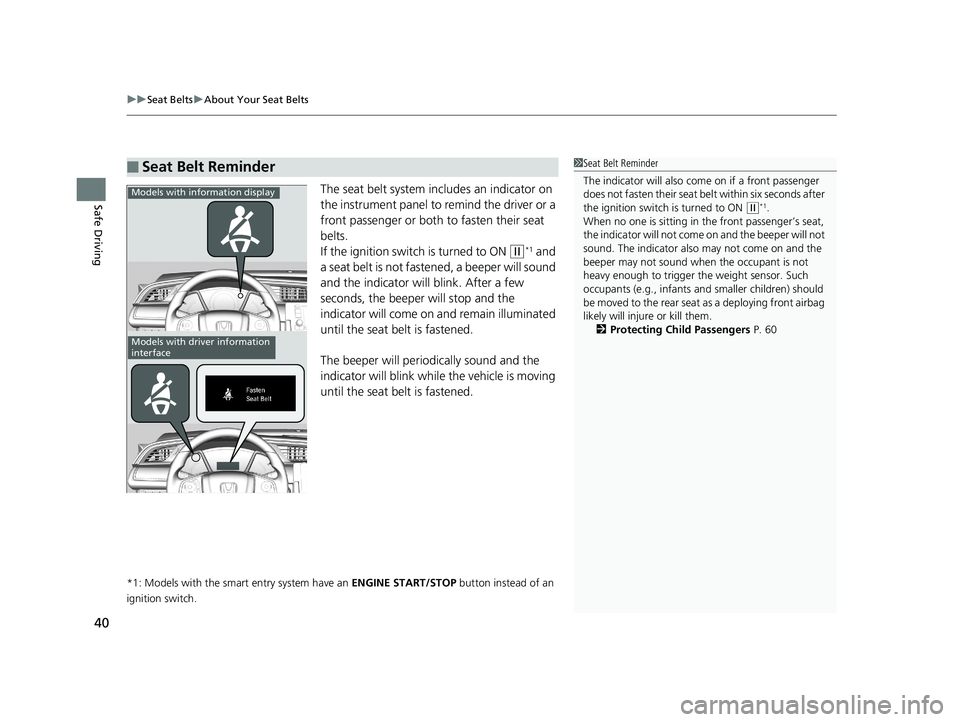 HONDA CIVIC SEDAN 2018  Owners Manual (in English) uuSeat Belts uAbout Your Seat Belts
40
Safe DrivingThe seat belt system in cludes an indicator on 
the instrument panel to remind the driver or a 
front passenger or both to fasten their seat 
belts.
