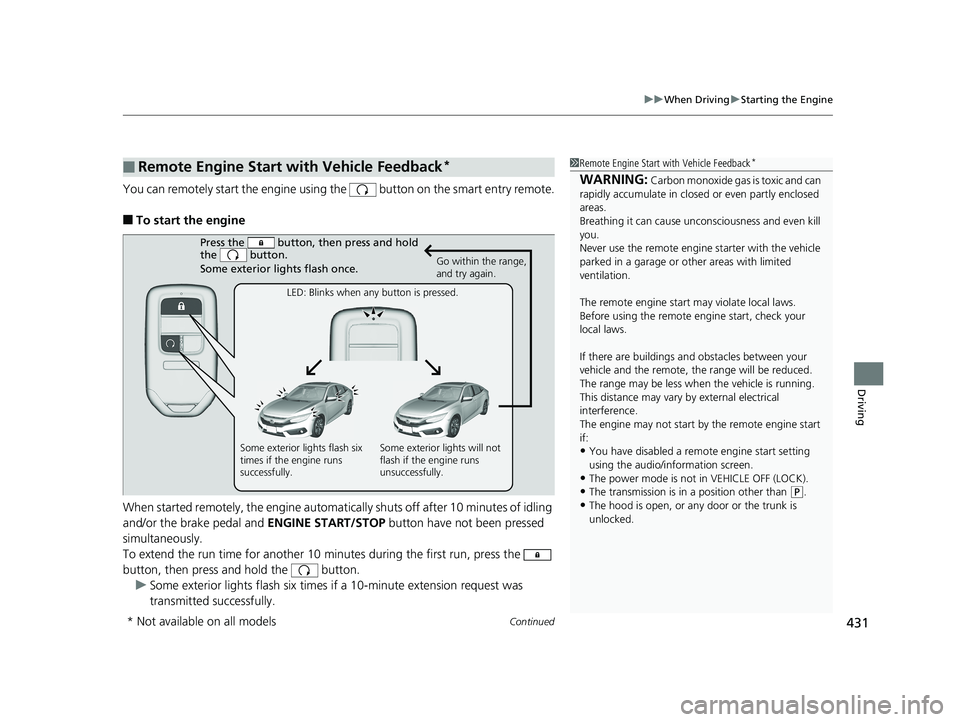 HONDA CIVIC SEDAN 2018 Owners Manual (in English) Continued431
uuWhen Driving uStarting the Engine
Driving
You can remotely start the engine using the button on the smart entry remote.
■To start the engine
When started remotely, the engine automa HONDA CIVIC SEDAN 2018 Owners Manual (in English) Continued431
uuWhen Driving uStarting the Engine
Driving
You can remotely start the engine using the button on the smart entry remote.
■To start the engine
When started remotely, the engine automa