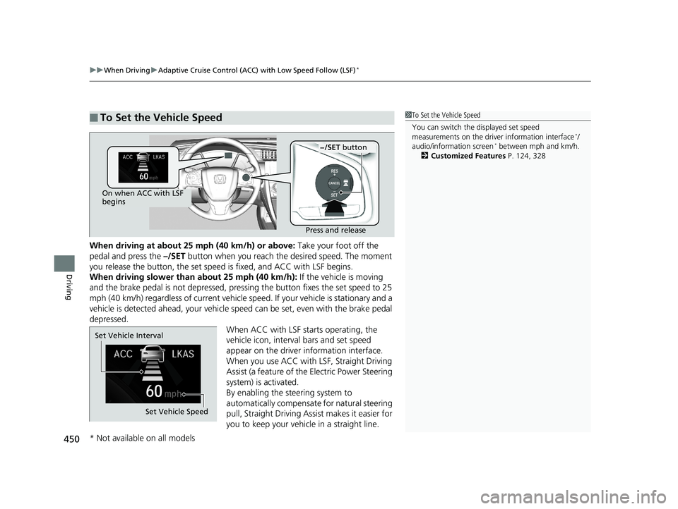 HONDA CIVIC SEDAN 2018 Owners Manual (in English) uuWhen Driving uAdaptive Cruise Control (ACC) with Low Speed Follow (LSF)*
450
Driving
When driving at about 25 mph (40 km/h) or above: Take your foot off the
pedal and press the –/SET button whe HONDA CIVIC SEDAN 2018 Owners Manual (in English) uuWhen Driving uAdaptive Cruise Control (ACC) with Low Speed Follow (LSF)*
450
Driving
When driving at about 25 mph (40 km/h) or above: Take your foot off the
pedal and press the –/SET button whe