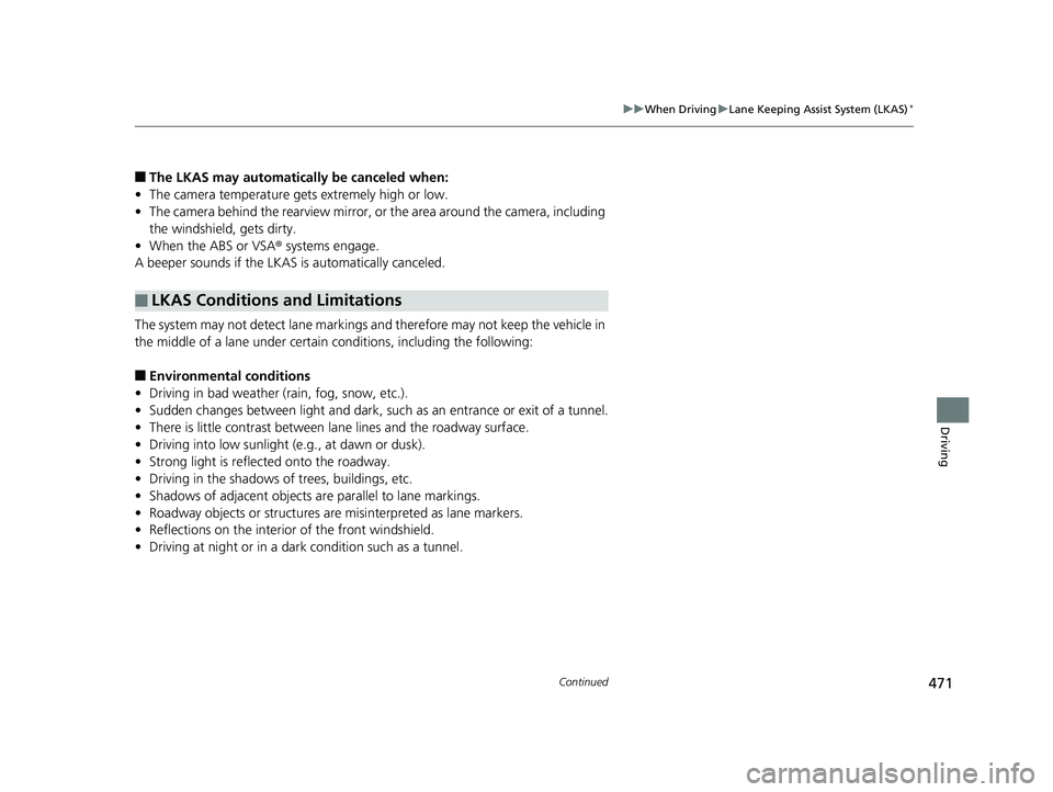 HONDA CIVIC SEDAN 2018  Owners Manual (in English) 471
uuWhen Driving uLane Keeping Assist System (LKAS)*
Continued
Driving
■The LKAS may automatically be canceled when:
• The camera temperature gets extremely high or low.
• The camera behind th