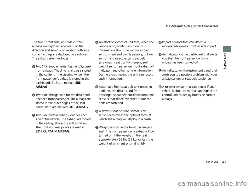 HONDA CIVIC SEDAN 2018 Owners Manual (in English) 47
uuAirbags uAirbag System Components
Continued
Safe Driving
The front, front side, and side curtain
airbags are deployed according to the
direction and severity of impact. Both side
curtain airba HONDA CIVIC SEDAN 2018 Owners Manual (in English) 47
uuAirbags uAirbag System Components
Continued
Safe Driving
The front, front side, and side curtain
airbags are deployed according to the
direction and severity of impact. Both side
curtain airba