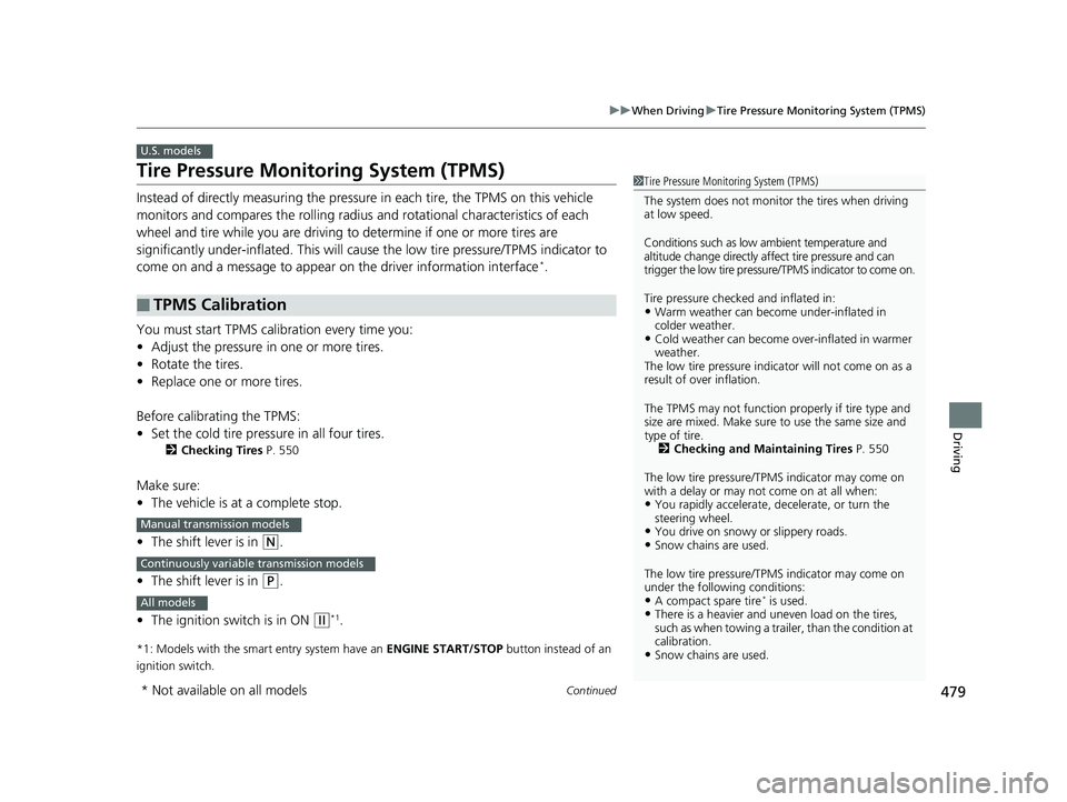 HONDA CIVIC SEDAN 2018  Owners Manual (in English) 479
uuWhen Driving uTire Pressure Monitoring System (TPMS)
Continued
Driving
Tire Pressure Monitoring System (TPMS)
Instead of directly measuring the pressure  in each tire, the TPMS on this vehicle 
