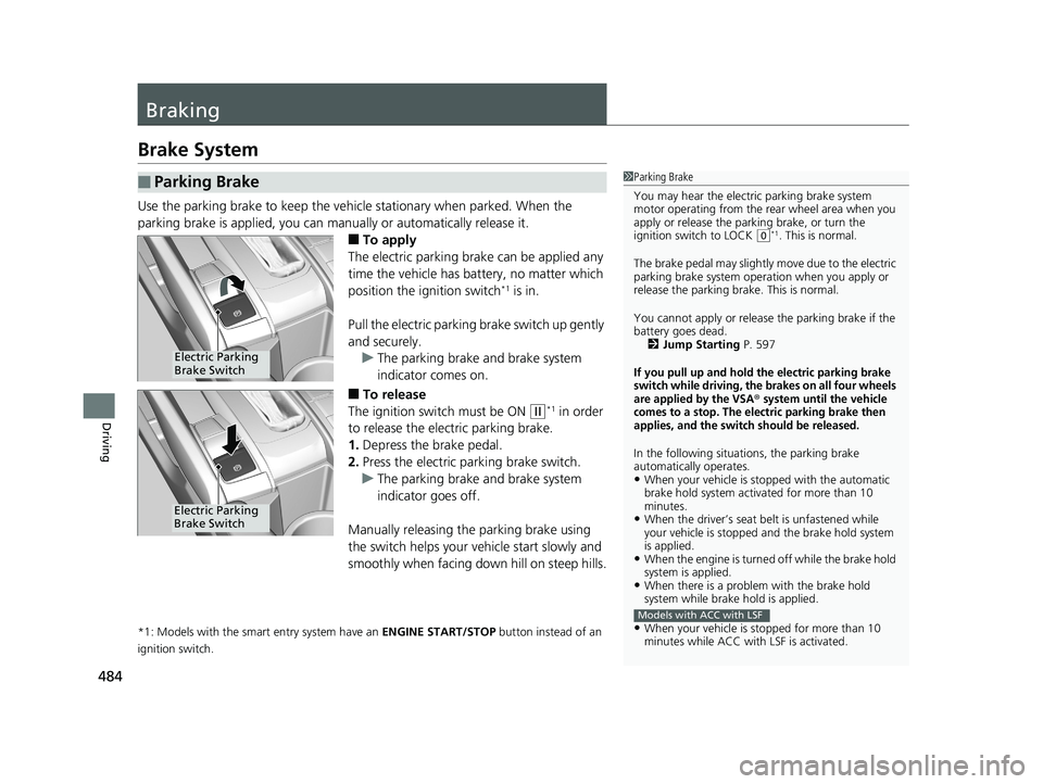 HONDA CIVIC SEDAN 2018  Owners Manual (in English) 484
Driving
Braking
Brake System
Use the parking brake to keep the vehicle stationary when parked. When the 
parking brake is applied, you can manually or automatically release it.
■To apply
The ele