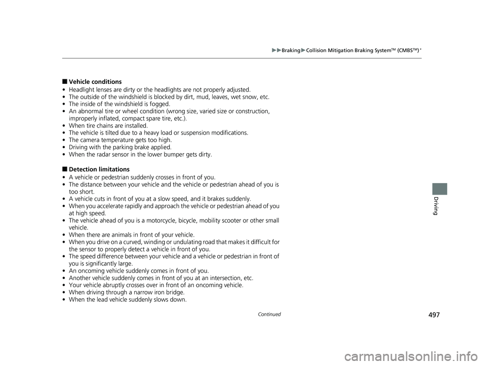 HONDA CIVIC SEDAN 2018  Owners Manual (in English) 497
uuBraking uCollision Mitigation Braking SystemTM (CMBSTM)*
Continued
Driving
■Vehicle conditions
• Headlight lenses are dirty or the h eadlights are not properly adjusted.
• The outside of t