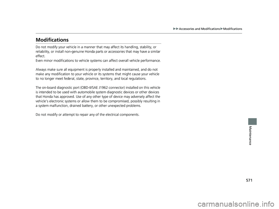 HONDA CIVIC SEDAN 2018  Owners Manual (in English) 571
uuAccessories and Modifications uModifications
Maintenance
Modifications
Do not modify your vehicle in a manner that  may affect its handling, stability, or 
reliability, or install non-genuine Ho