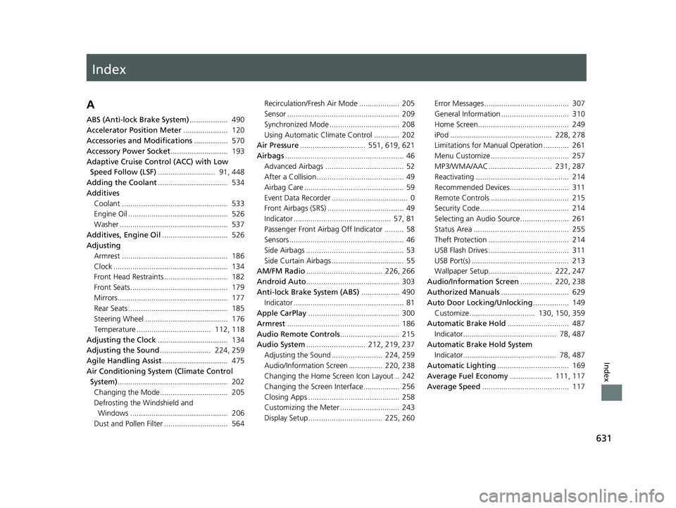 HONDA CIVIC SEDAN 2018  Owners Manual (in English) Index
631
Index
Index
A
ABS (Anti-lock Brake System)..................  490
Accelerator Position Meter .....................  120
Accessories and Modifications ................  570
Accessory Power So