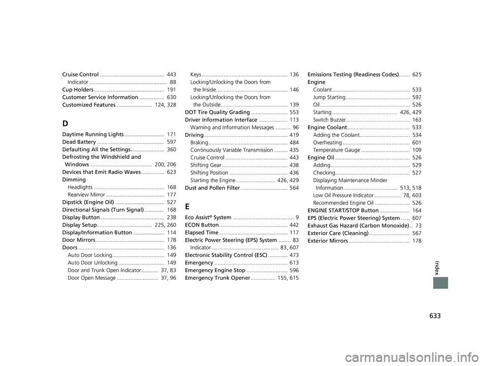 HONDA CIVIC SEDAN 2018   (in English) Manual PDF 633
Index
Cruise Control..........................................  443
Indicator ...................................................  88
Cup Holders ..............................................  19