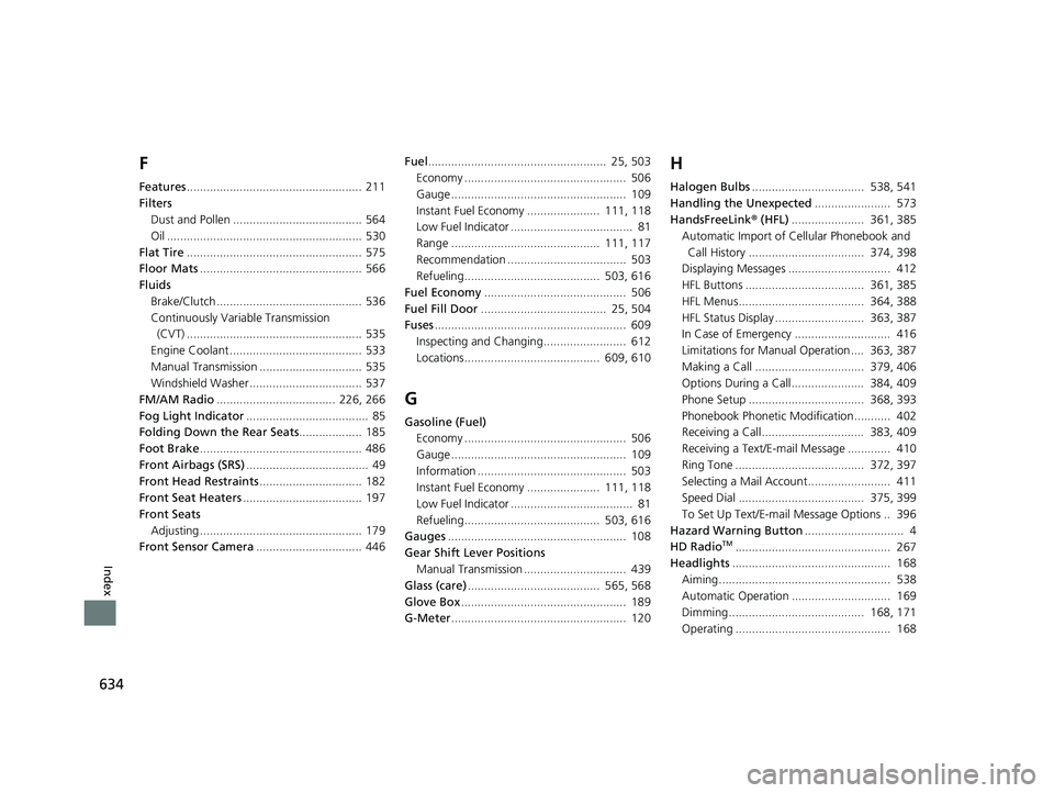 HONDA CIVIC SEDAN 2018  Owners Manual (in English) 634
Index
F
Features..................................................... 211
Filters Dust and Pollen ....................................... 564
Oil ..................................................