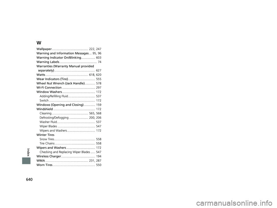 HONDA CIVIC SEDAN 2018 Owners Manual (in English) 640
Index
W
Wallpaper.......................................... 222, 247
Warning and Information Messages ... 95, 96
Warning Indicator On/Blinking ................ 603
Warning Labels ................ HONDA CIVIC SEDAN 2018 Owners Manual (in English) 640
Index
W
Wallpaper.......................................... 222, 247
Warning and Information Messages ... 95, 96
Warning Indicator On/Blinking ................ 603
Warning Labels ................
