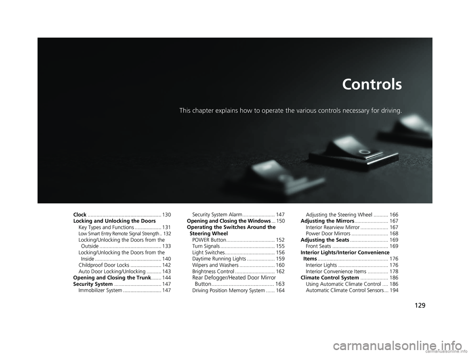 HONDA CLARITY ELECTRIC 2018 Owners Manual (in English) 129
Controls
This chapter explains how to operate the various controls necessary for driving.
Clock.................................................. 130
Locking and Unlocking the Doors Key Types and HONDA CLARITY ELECTRIC 2018 Owners Manual (in English) 129
Controls
This chapter explains how to operate the various controls necessary for driving.
Clock.................................................. 130
Locking and Unlocking the Doors Key Types and