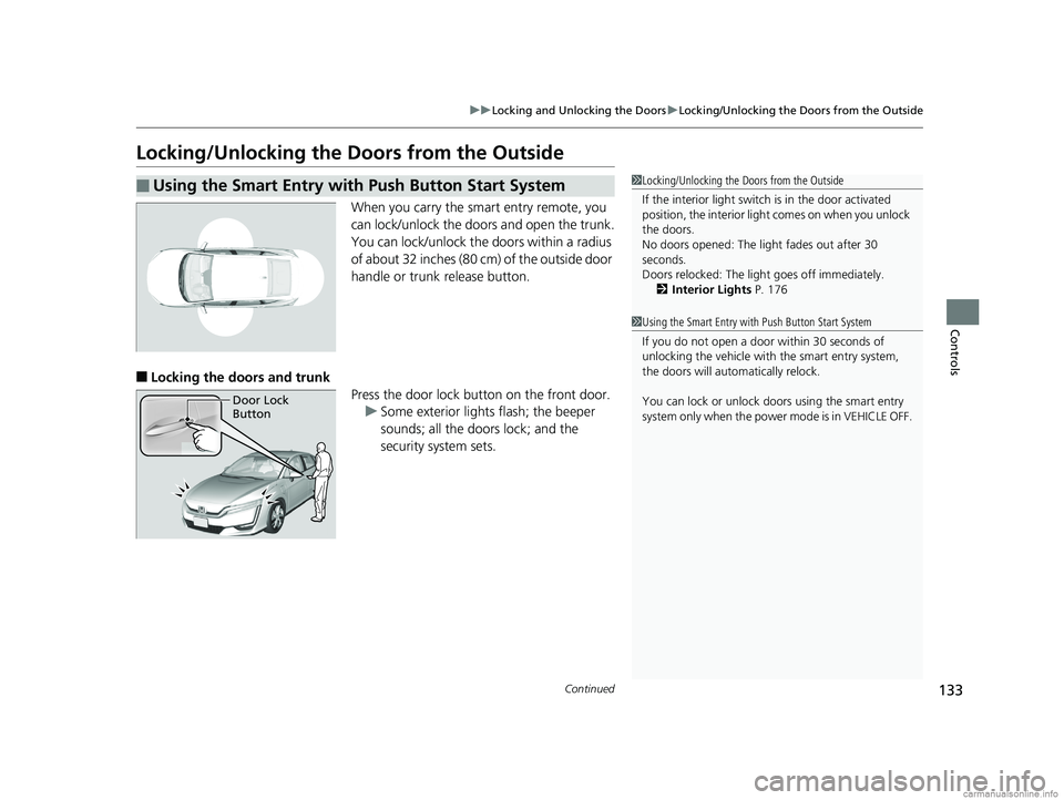 HONDA CLARITY ELECTRIC 2018 Owners Manual (in English) 133
uuLocking and Unlocking the Doors uLocking/Unlocking the Doors from the Outside
Continued
Controls
Locking/Unlocking the Doors from the Outside
When you carry the sm art entry remote, you
can loc HONDA CLARITY ELECTRIC 2018 Owners Manual (in English) 133
uuLocking and Unlocking the Doors uLocking/Unlocking the Doors from the Outside
Continued
Controls
Locking/Unlocking the Doors from the Outside
When you carry the sm art entry remote, you
can loc