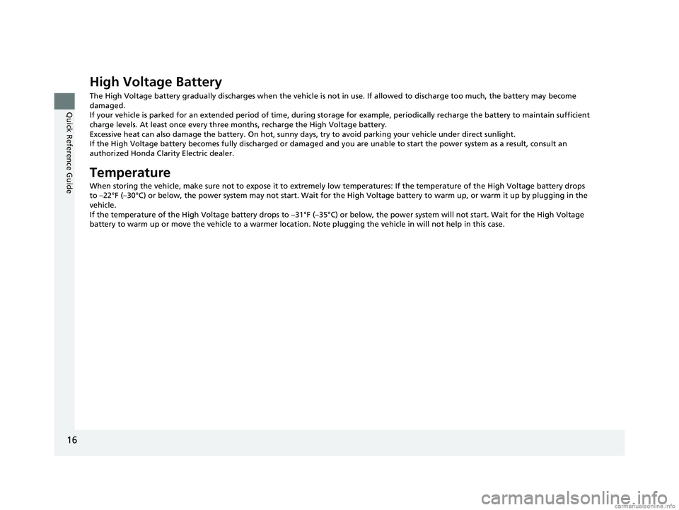 HONDA CLARITY ELECTRIC 2018 (in English) User Guide 16
Quick Reference Guide
High Voltage Battery
The High Voltage battery gradually discharges when the vehicle is not in use. If allowed to discharge too much, the battery may become
damaged.
If your v HONDA CLARITY ELECTRIC 2018 (in English) User Guide 16
Quick Reference Guide
High Voltage Battery
The High Voltage battery gradually discharges when the vehicle is not in use. If allowed to discharge too much, the battery may become
damaged.
If your v