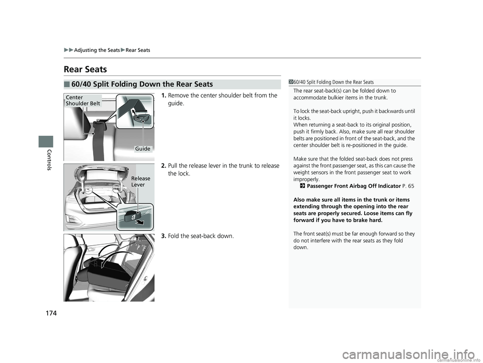 HONDA CLARITY ELECTRIC 2018 Owners Manual (in English) 174
uuAdjusting the Seats uRear Seats
Controls
Rear Seats
1. Remove the center shoulder belt from the
guide.
2. Pull the release lever in the trunk to release
the lock.
3. Fold the seat-back down.
HONDA CLARITY ELECTRIC 2018 Owners Manual (in English) 174
uuAdjusting the Seats uRear Seats
Controls
Rear Seats
1. Remove the center shoulder belt from the
guide.
2. Pull the release lever in the trunk to release
the lock.
3. Fold the seat-back down.