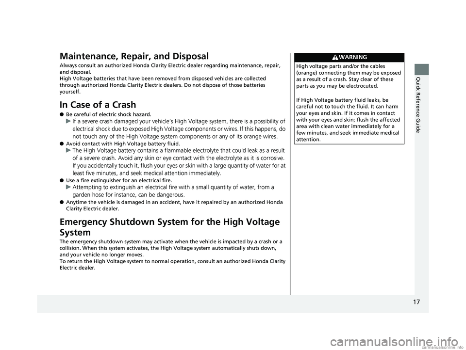 HONDA CLARITY ELECTRIC 2018   (in English) User Guide 17
Quick Reference Guide
Maintenance, Repair, and Disposal
Always consult an authorized Honda Clarity Electric dealer regarding maintenance, repair, 
and disposal.
High Voltage batteries that have bee